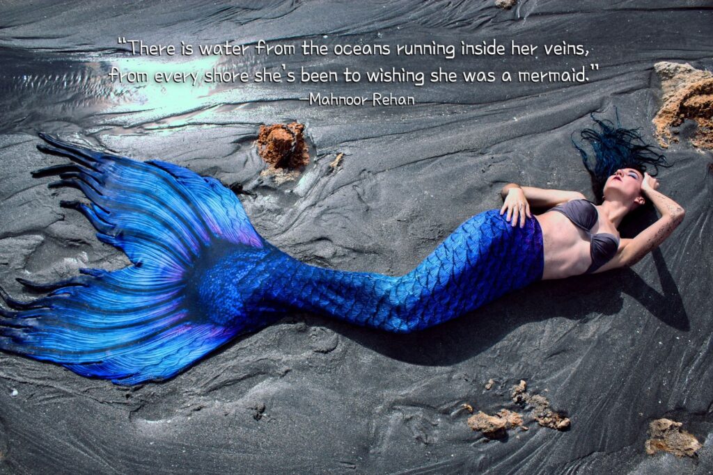 Magical Mermaid Quotes: "There is water from the oceans running inside her veins, from every shore she's been to wishing she was a mermaid." - Mahnoor Rehan