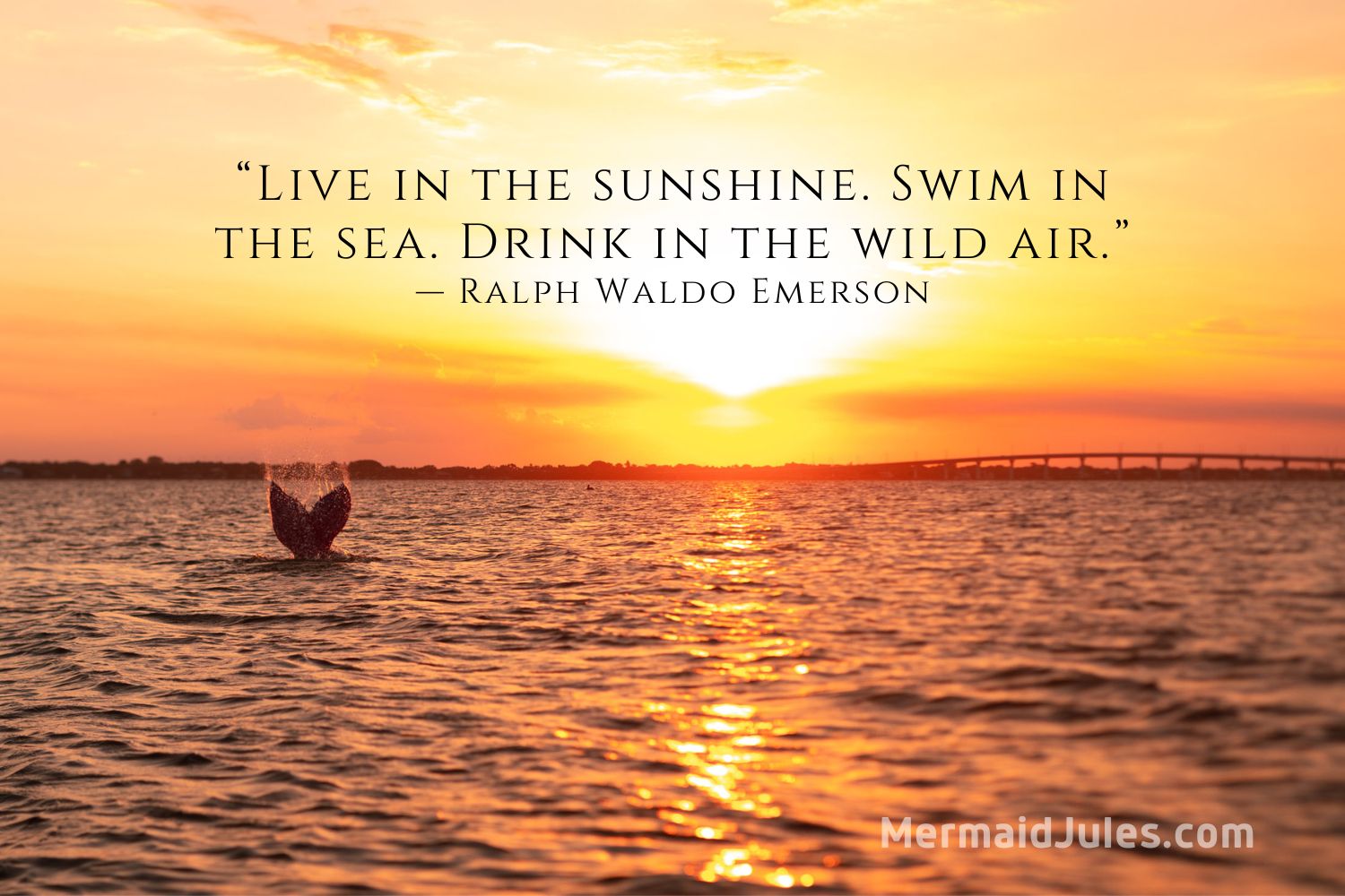 Live in the sunshine. Swim in the sea. Drink the wild air. - Ralph Waldo Emerson, Mermaid Jules quotes