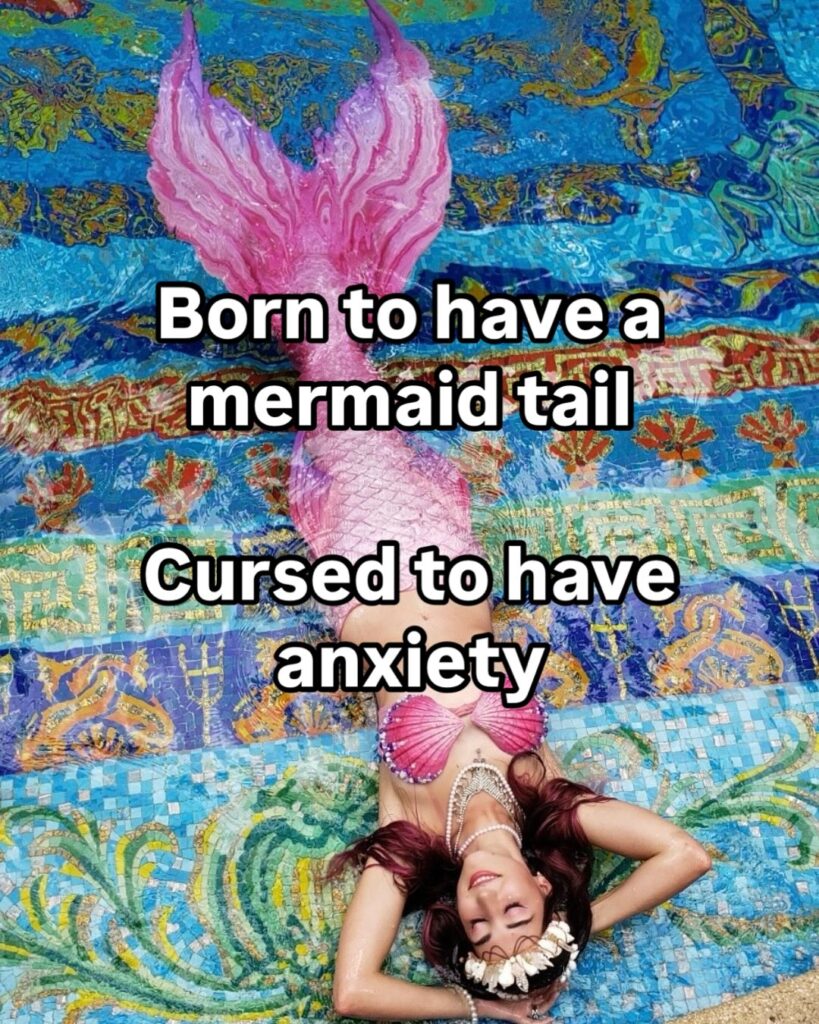 mermaid-meme-office-humor-born-to-cursed-to-anxiety Born to have a mermaid tail, cursed to have anxiety. - Mermaid Memes / Office Humor