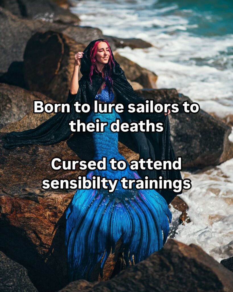 mermaid-meme-office-humor-born-to-siren-forced-to-sensibility Born to lure sailors to their deaths, cursed to attend sensibility trainings. - Mermaid Memes / Office Humor